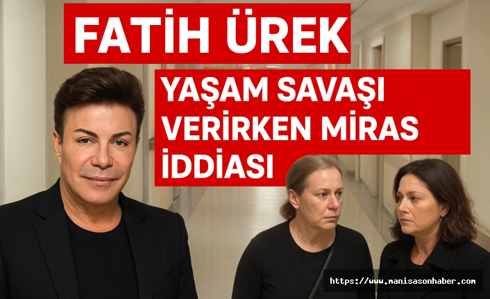 Fatih Ürek Yoğun Bakımda Yaşam Savaşı Veriyor: Ablalar Arasında “Miras” Gerginliği İddiası