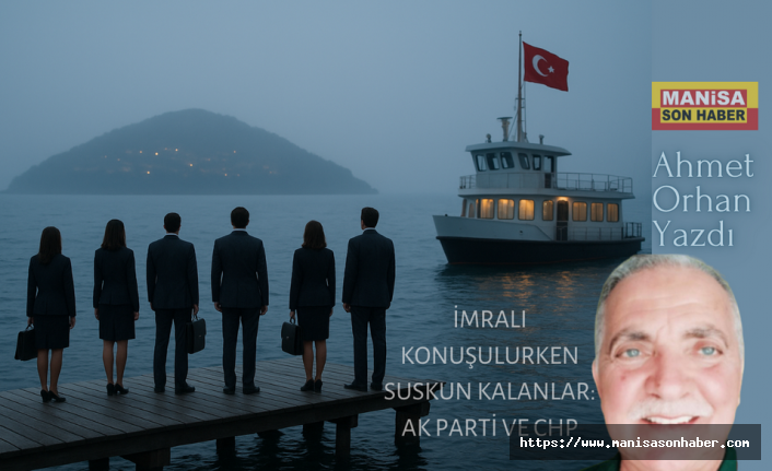 İmralı Konuşulurken Suskun Kalanlar: AK Parti ve CHP / Ahmet Orhan Yazdı...