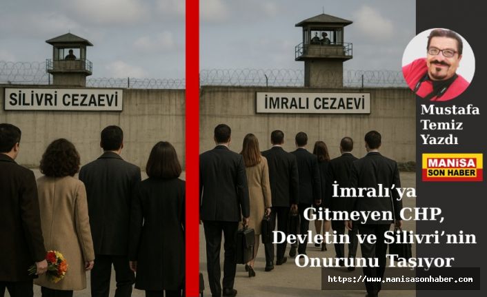 İmralı’ya Gitmeyen CHP, Devletin ve Silivri’nin Onurunu Taşıyor / Mustafa Temiz Yazdı...