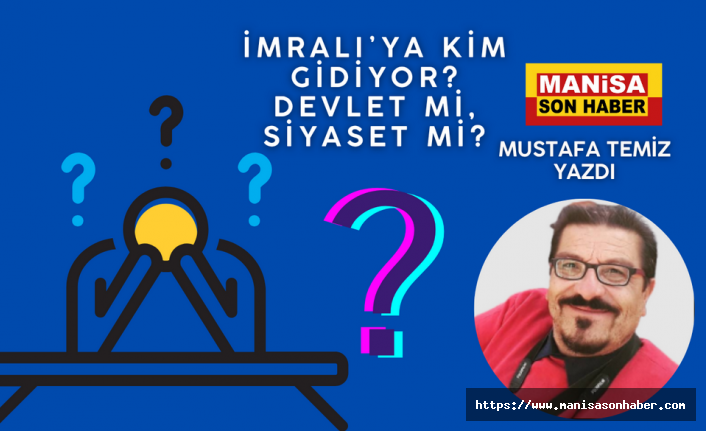 İmralı’ya Kim Gidiyor? Devlet mi, Siyaset mi? / Mustafa Temiz Yazdı...
