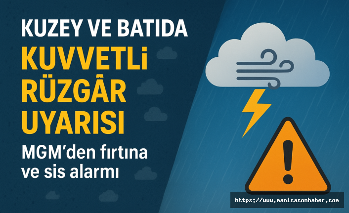 Kuzey ve Batıda Kuvvetli Rüzgâr Uyarısı: MGM’den Fırtına ve Sis Alarmı