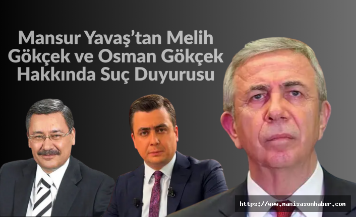 Mansur Yavaş’tan Melih Gökçek ve Osman Gökçek Hakkında Suç Duyurusu