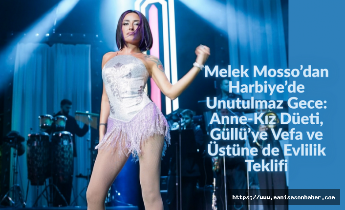 Melek Mosso’dan Harbiye’de Unutulmaz Gece: Anne-Kız Düeti, Güllü’ye Vefa ve Üstüne de Evlilik Teklifi