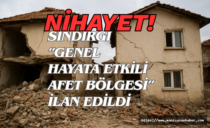 NİHAYET....! Sındırgı “Genel Hayata Etkili Afet Bölgesi” ilan edildi