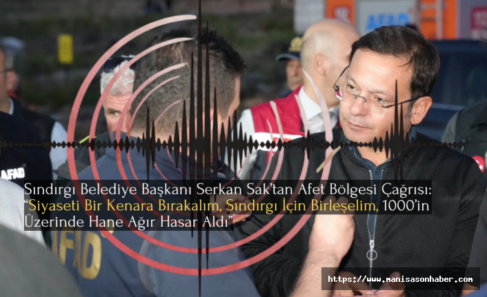 Sındırgı Belediye Başkanı Serkan Sak’tan Afet Bölgesi Çağrısı: “Siyaseti Bir Kenara Bırakalım, Sındırgı İçin Birleşelim, 1000’in Üzerinde Hane Ağır Hasar Aldı”