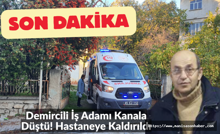 SON DAKİKA! Demircili İş Adamı Kanala Düştü! Hastaneye Kaldırıldı