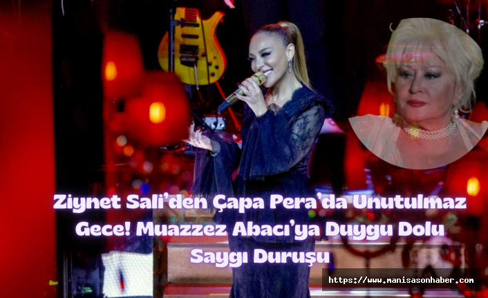 Ziynet Sali’den Çapa Pera’da Unutulmaz Gece: Muazzez Abacı’ya Duygu Dolu Saygı Duruşu
