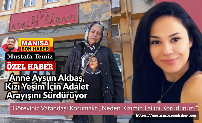 Anne Aysun Akbaş, Kızı Yeşim İçin Adalet Arayışını Sürdürüyor: “Göreviniz Vatandaşı Korumaktı, Neden Kızımın Failini Korudunuz?”
