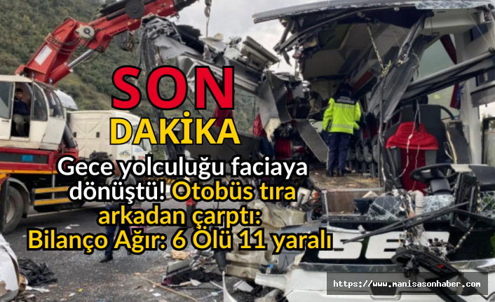 Gece yolculuğu faciaya dönüştü! Otobüs tıra arkadan çarptı: Bilanço Ağır: 6 Ölü 11 yaralı