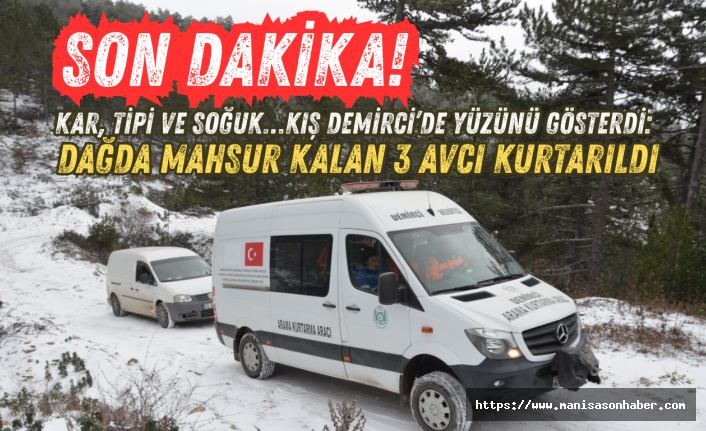 SON DAKİKA! Kar, Tipi ve Soğuk…Kış Demirci’de Yüzünü Gösterdi: Dağda Mahsur Kalan 3 Avcı Kurtarıldı