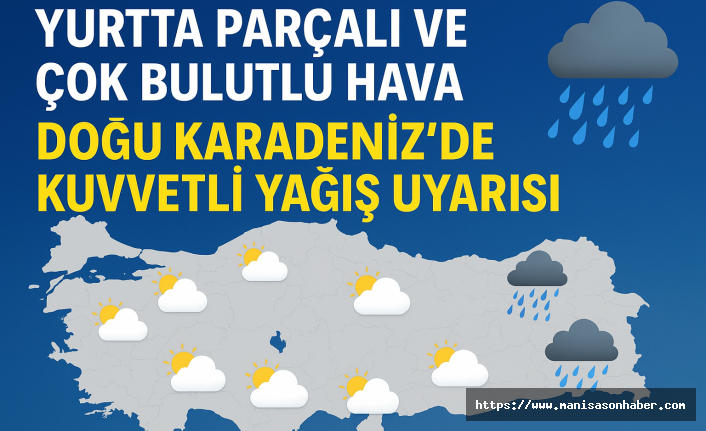 Yurtta Parçalı ve Çok Bulutlu Hava: Doğu Karadeniz’de Kuvvetli Yağış Uyarısı