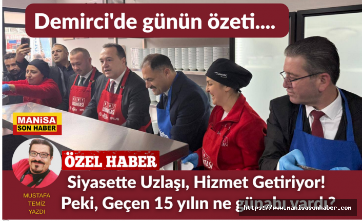 Demirci'de günün özeti.... Siyasette Uzlaşı, Hizmet Getiriyor! Peki, Geçen 15 yılın ne günahı vardı?