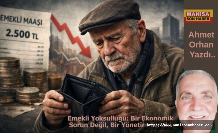 Emekli Yoksulluğu: Bir Ekonomik Sorun Değil, Bir Yönetim Tercihi / Ahmet Orhan Yazdı...