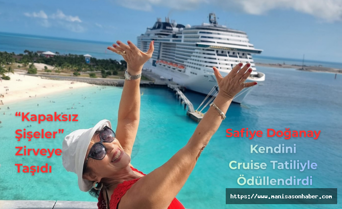 “Kapaksız Şişeler” Zirveye Taşıdı, Safiye Doğanay Kendini Cruise Tatiliyle Ödüllendirdi
