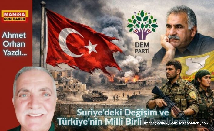 Suriye’deki Değişim ve Türkiye’nin Millî Birlik Denklemi / Ahmet Orhan Yazdı...