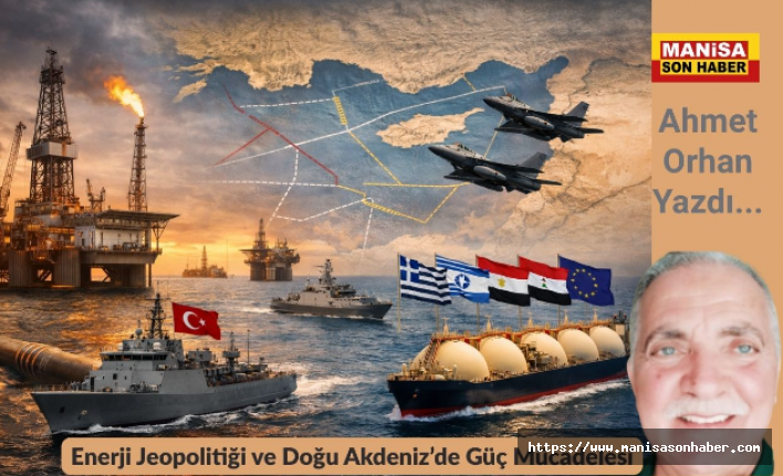 Enerji Jeopolitiği ve Doğu Akdeniz’de Güç Mücadelesi / Ahmet Orhan Yazdı...
