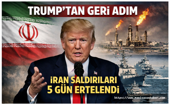 Trump’tan İran Hamlesinde Geri Adım: Saldırılar 5 Gün Ertelendi