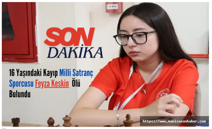 16 Yaşındaki Kayıp Milli Satranç Sporcusu Feyza Keskin  Ölü Bulundu