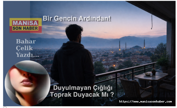 Bir Gencin Ardından! Duyulmayan Çığlığı Toprak Duyacak Mı? / Bahar Çelik Yazdı...