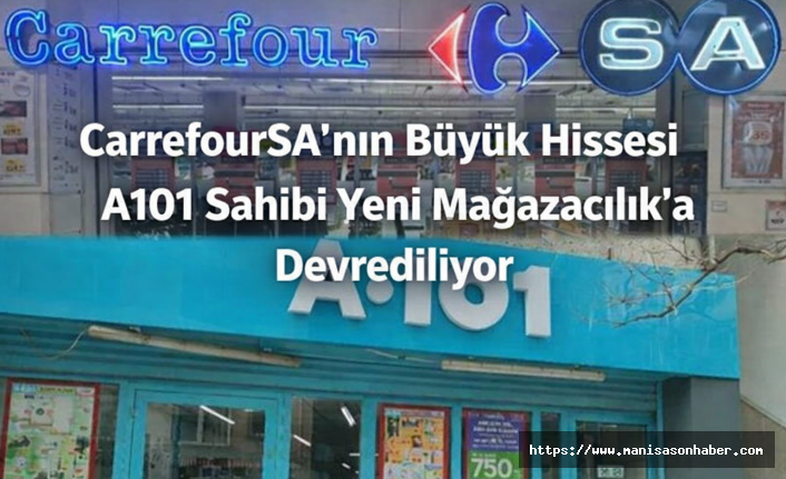 CarrefourSA’nın Büyük Hissesi A101 Sahibi Yeni Mağazacılık’a Devrediliyor
