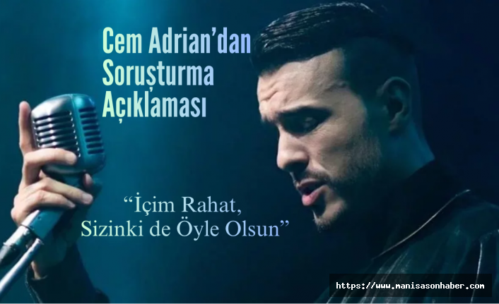 Cem Adrian’dan Soruşturma Açıklaması: “İçim Rahat, Sizinki de Öyle Olsun”