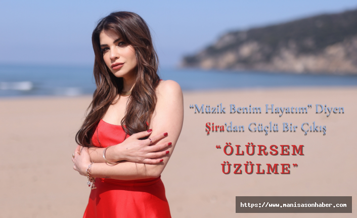 “Müzik Benim Hayatım” Diyen Şira’dan Güçlü Bir Çıkış “Ölürsem Üzülme”