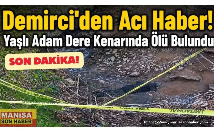 SON DAKİKA! Demirci'den Acı Haber! Yaşlı Adam Dere Kenarında Ölü Bulundu