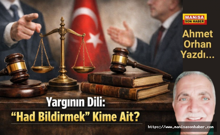 Yargının Dili: “Had Bildirmek” Kime Ait? / Ahmet Orhan Yazdı...