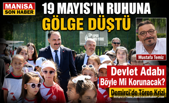 19 Mayıs’ın Ruhuna Gölge Düştü , "Devlet Adabı Böyle Mi Korunacak? Demirci’de Tören Krizi" / Mustafa Temiz Yazdı...