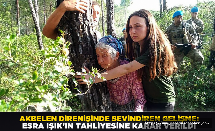 Akbelen Direnişinde Tahliye Kararı: Esra Işık 42 Gün Sonra Serbest Kalıyor