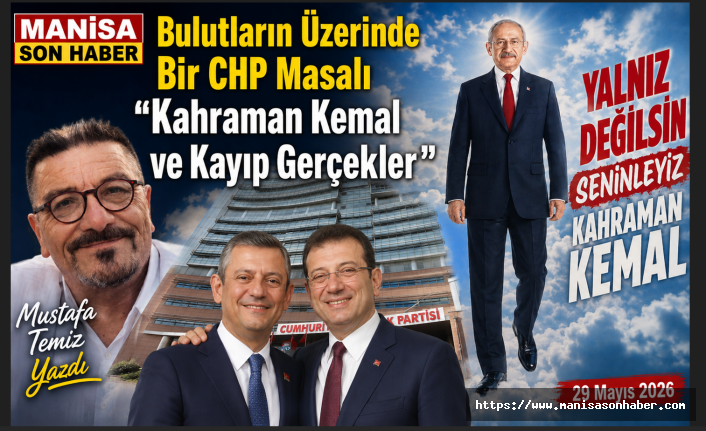 Bulutların Üzerinde Bir CHP Masalı “Kahraman Kemal ve Kayıp Gerçekler” / Mustafa Temiz Yazdı...