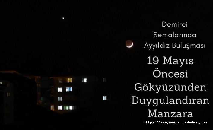 Demirci Semalarında Ayyıldız Buluşması: 19 Mayıs Öncesi Gökyüzünden Duygulandıran Manzara
