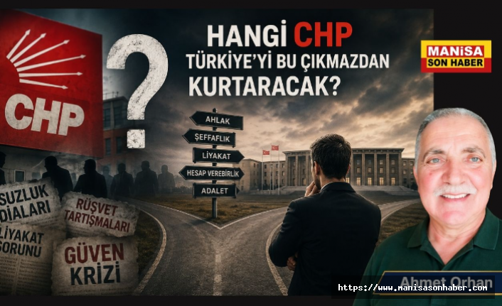 Hangi CHP Türkiye’yi Bu Çıkmazdan Kurtaracak? / Ahmet Orhan Yazdı...