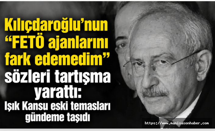 Kılıçdaroğlu’nun “FETÖ ajanlarını fark edemedim” sözleri tartışma yarattı: Işık Kansu eski temasları gündeme taşıdı