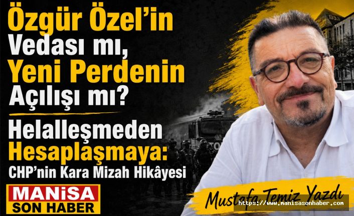 Özgür Özel’in Vedası mı, Yeni Perdenin Açılışı mı? Helalleşmeden Hesaplaşmaya: CHP’nin Kara Mizah Hikâyesi / Mustafa Temiz Yazdı..