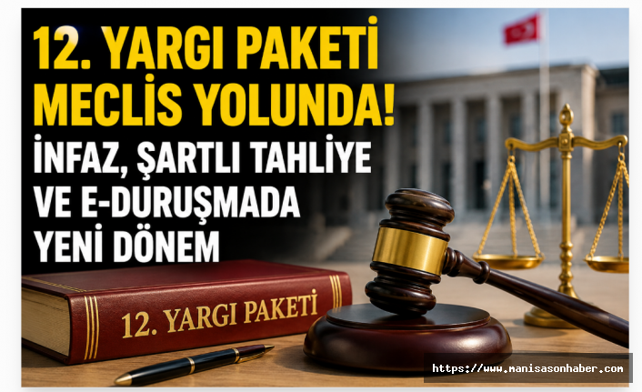 12. Yargı Paketi Meclis Yolunda! İnfaz, Şartlı Tahliye ve E-Duruşmada Yeni Dönem