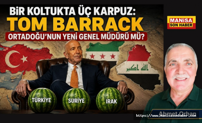 Bir Koltukta Üç Karpuz: Tom Barrack Ortadoğu'nun Yeni Genel Müdürü mü? / Ahmet Orhan Yazdı...