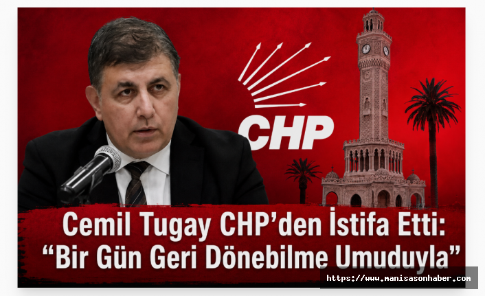 Cemil Tugay CHP’den İstifa Etti: “Bir Gün Geri Dönebilme Umuduyla”