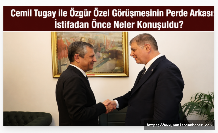 Cemil Tugay ile Özgür Özel Görüşmesinin Perde Arkası: İstifadan Önce Neler Konuşuldu?