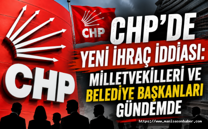CHP'de Yeni İhraç İddiası: Milletvekilleri ve Belediye Başkanları Gündemde