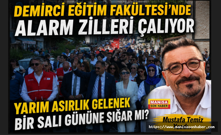 "Demirci Eğitim Fakültesi'nde Alarm Zilleri Çalıyor"  "Yarım Asırlık Gelenek Bir Salı Gününe Sığar Mı?" / Mustafa Temiz Yazdı...