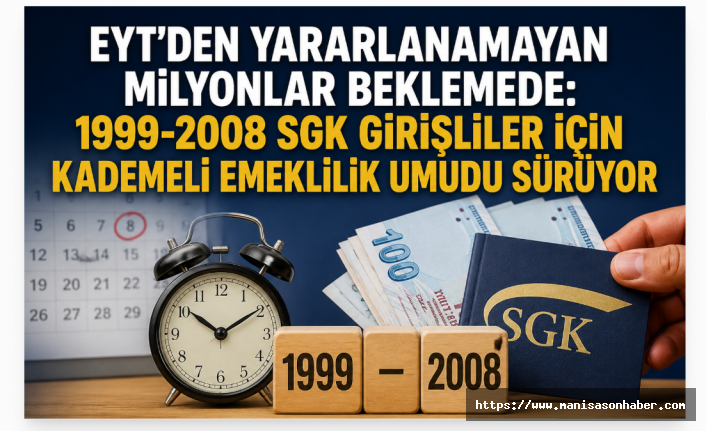 EYT'den Yararlanamayan Milyonlar Beklemede: 1999-2008 SGK Girişliler İçin Kademeli Emeklilik Umudu Sürüyor