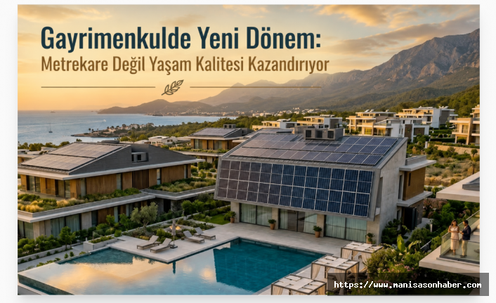 Gayrimenkulde Yeni Dönem: Metrekare Değil Yaşam Kalitesi Kazandırıyor