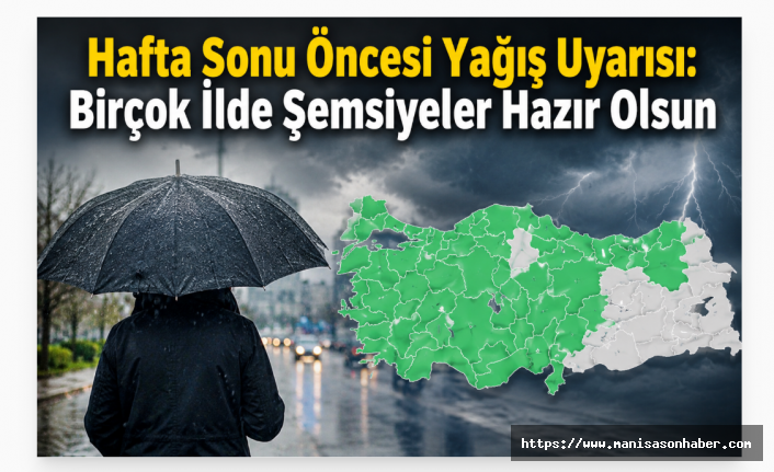 Hafta Sonu Öncesi Yağış Uyarısı: Birçok İlde Şemsiyeler Hazır Olsun