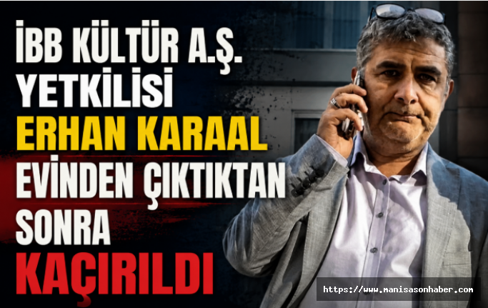 İBB Kültür A.Ş. Yetkilisi Erhan Karaal Evinden Çıktıktan Sonra Kaçırıldı