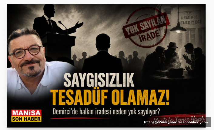 "Saygısızlık Tesadüf Olamaz" Demirci'de halkın iradesi neden yok sayılıyor? / Mustafa Temiz Yazdı...