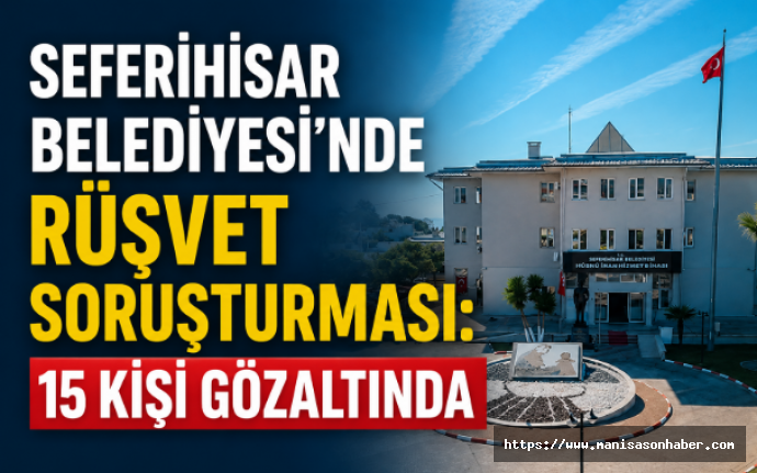 Seferihisar Belediyesi'nde Rüşvet Soruşturması: 15 Kişi Gözaltında