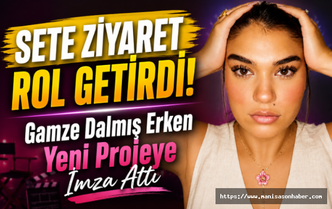 Sete Ziyaret Rol Getirdi! Gamze Dalmış Erken Yeni Projeye İmza Attı