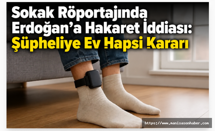 Sokak Röportajında Erdoğan’a Hakaret İddiası: Şüpheliye Ev Hapsi Kararı