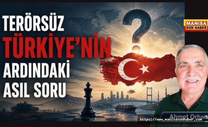 Terörsüz Türkiye’nin Ardındaki Asıl Soru / Ahmet Orhan Yazdı...